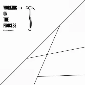 Working On The Process by Cam Hayden