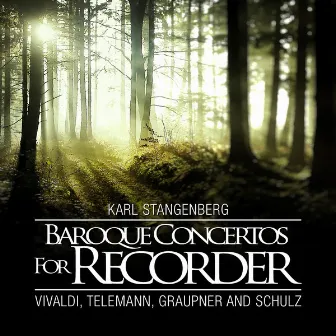 Baroque Concertos for Recorder: Vivaldi, Telemann, Graupner and Schulz by Karl Stangenberg