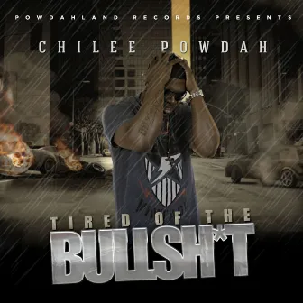 Tired Of All The Bullsh*t by Chilee Powdah