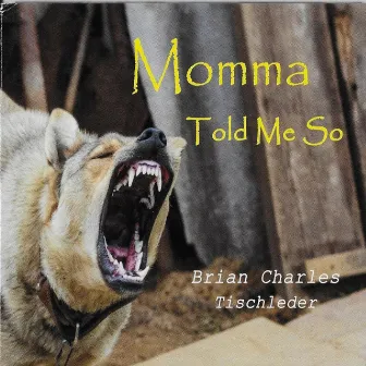 Momma Told Me So by Brian Charles Tischleder