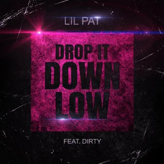 Drop It Down Low (feat. Dirty) by Lil Pat