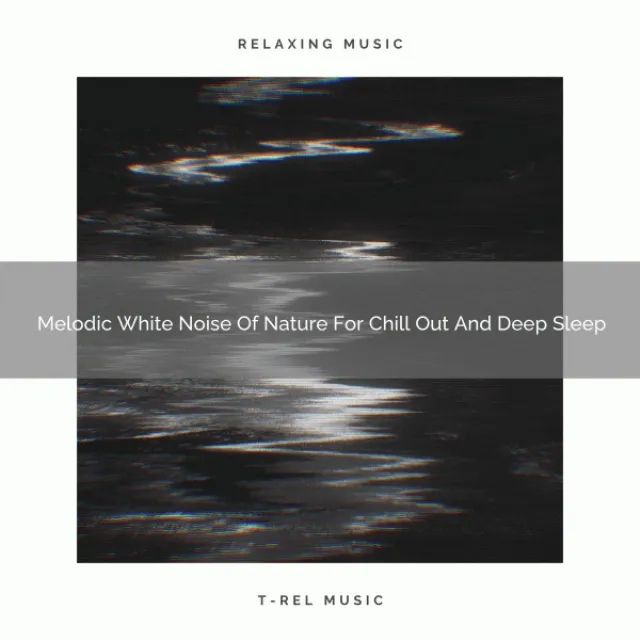 2021 New: Melodic White Noise Of Nature For Chill Out And Deep Sleep