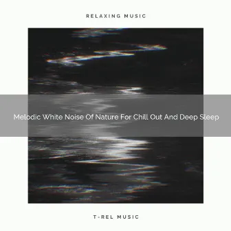 2021 New: Melodic White Noise Of Nature For Chill Out And Deep Sleep by Brown Noise & White Noise for Baby Sleep