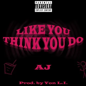 Like You Think You Do by AJ