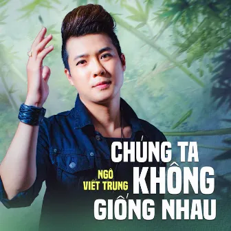 Chúng Ta Không Giống Nhau by Ngô Viết Trung