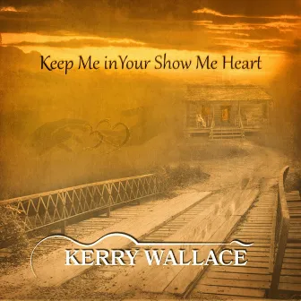 Keep Me in Your Show Me Heart by Kerry Wallace