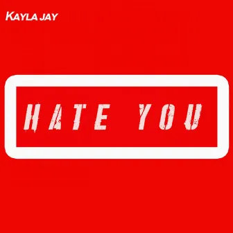 Hate You by Kayla Jay