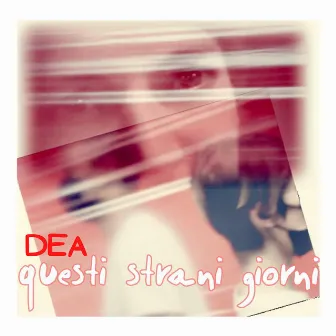 Questi Strani Giorni by Dea