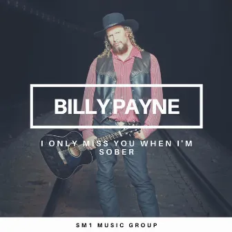 I Only Miss You When I'm Sober by Billy Payne