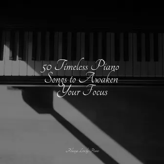 50 Timeless Piano Songs to Awaken Your Focus by Relaxing Piano Club