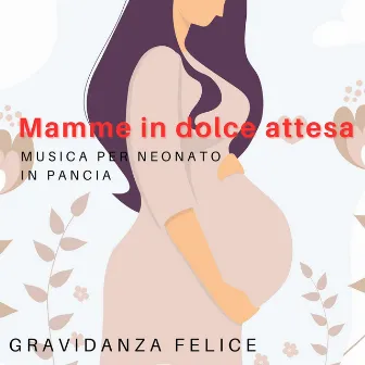 Mamme in dolce attesa - Musica per neonato in pancia by Gravidanza Felice