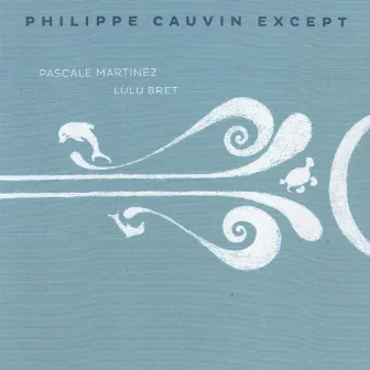 Philippe Cauvin Except (feat. Pascale Martinez, Lulu Bret) by Philippe Cauvin