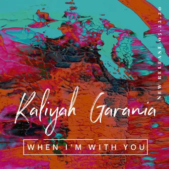 When I'm With You by Kaliyah Garania