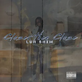 Closer Then Close by Luh Shxm