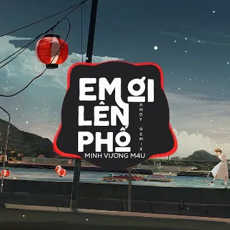 Em Ơi Lên Phố (Andy Remix) by Minh Vuong