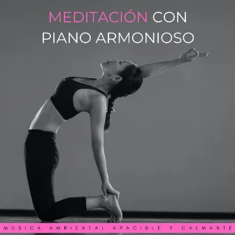 Meditación Con Piano Armonioso: Música Ambiental Apacible Y Calmante by Las meditaciones