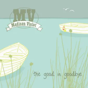 The Good In Goodbye by Madison Violet