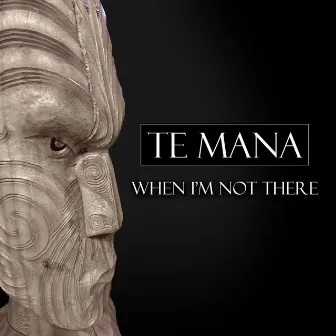 When I'm Not There by Te Mana