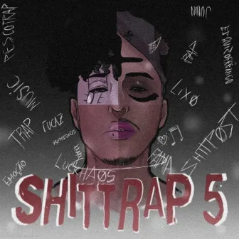 Shittrap 5 (Músicas boas e irônicas, engraçadas porém tristes) by Luckhaos