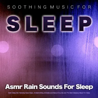 Soothing Music For Sleep: Asmr Rain Sounds For Sleep, Calm Sleep Aid, Relaxing Sleep Music, Ambient Binaural Beats and Nature Sounds and The Best Sleeping Music For Sleep by Binaural Beats Deep Sleep