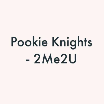 2Me2U by Pookie Knights