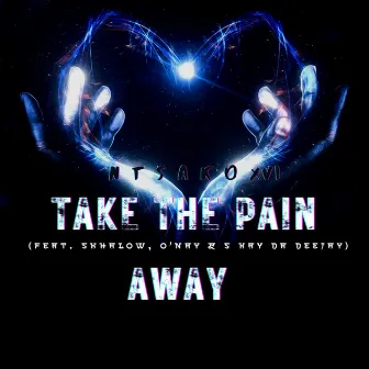 Take The Pain Away by N T S A K O XVI