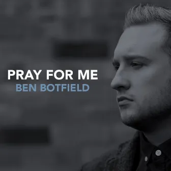 Pray For Me by Ben Botfield