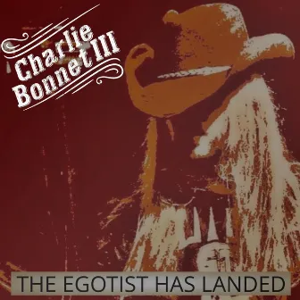 The Egotist Has Landed by Charlie Bonnet III