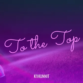 To the Top by K1hunnit