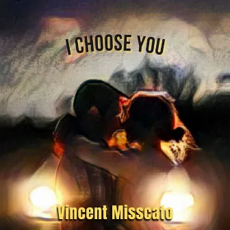 I CHOOSE YOU by Vincent misscato