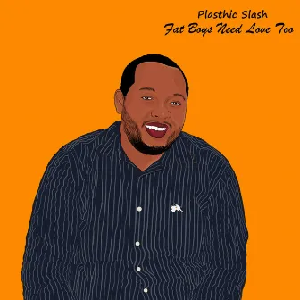 Fat Boys Need Love Too by Plasthic Slash