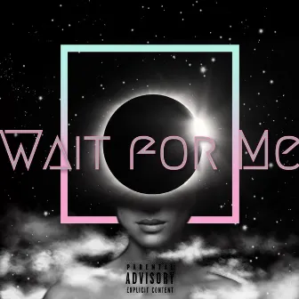 Wait For Me by E$cott