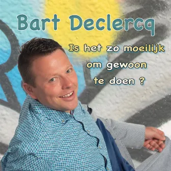 Is Het Zo Moeilijk Om Gewoon Te Doen? by Bart Declercq