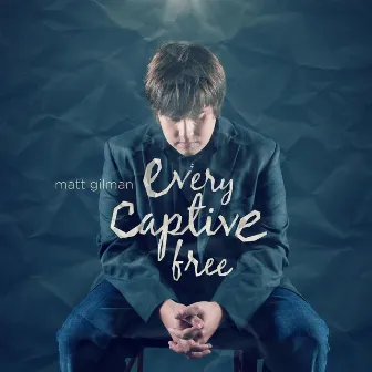 Every Captive Free by Matt Gilman