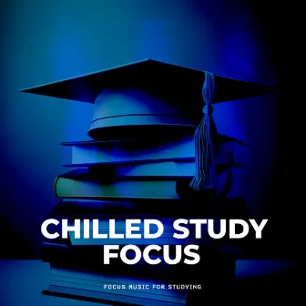 Chilled Study Focus by Focus Music For Studying