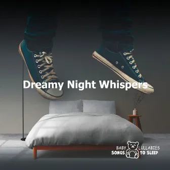 Dreamy Night Whispers by Baby Lullabies Songs To Sleep