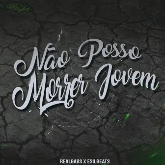 Não Posso Morrer Jovem by RealGabs