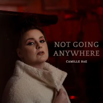 Not Going Anywhere by Camille Rae