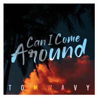 Can I Come Around by Tom Wavy