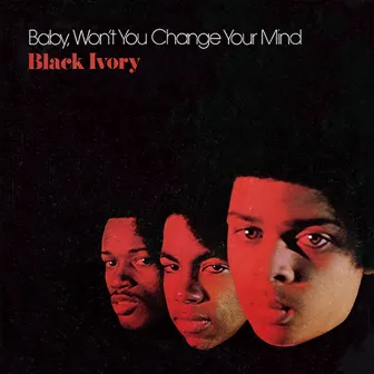 Baby, Won't You Change Your Mind by Black Ivory