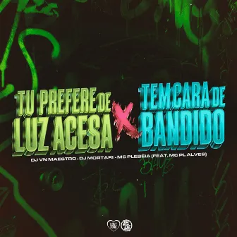 Tu Prefere de Luz Acesa X Tem Cara de Bandido by Plebeia