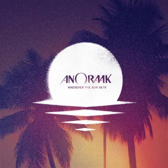 Wherever the Sun Sets (Bonus Track Edition) by Anoraak