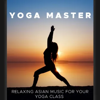 Yoga Master - Background Sounds and Relaxing Asian Music for your Yoga Class by Yoga Music for Class Maestro