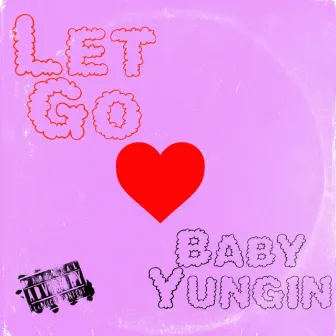 Let Go by Baby Yungin'