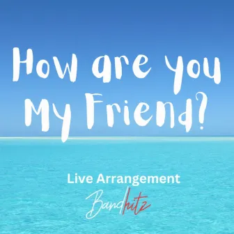 How are you my friend (BandHitz Live Arrangement) by bandhitz