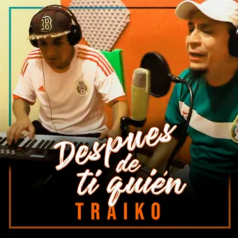 Después de Ti Quien by Traiko