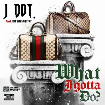 What I Gotta Do by J Dot.