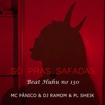 Só Pras Safadas Vs Beat Huhu 130 by DJ RAMOM