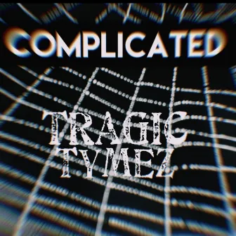 Complicated by Tragic Tymez