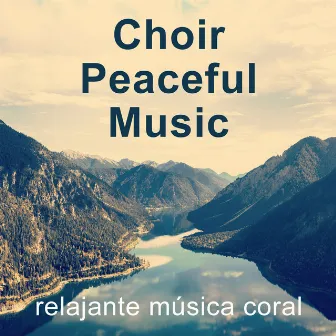 Choir - Peaceful - Music / relajante música coral by World Choir for Peace